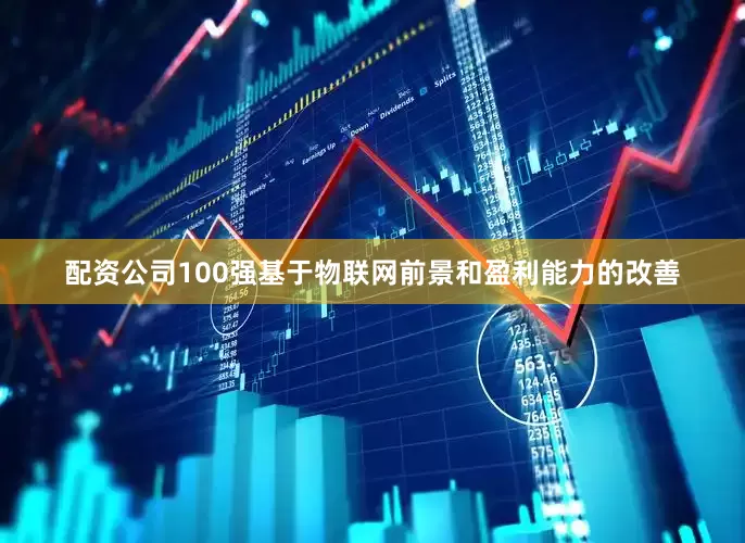 配资公司100强基于物联网前景和盈利能力的改善