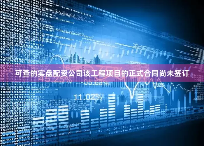 可查的实盘配资公司该工程项目的正式合同尚未签订