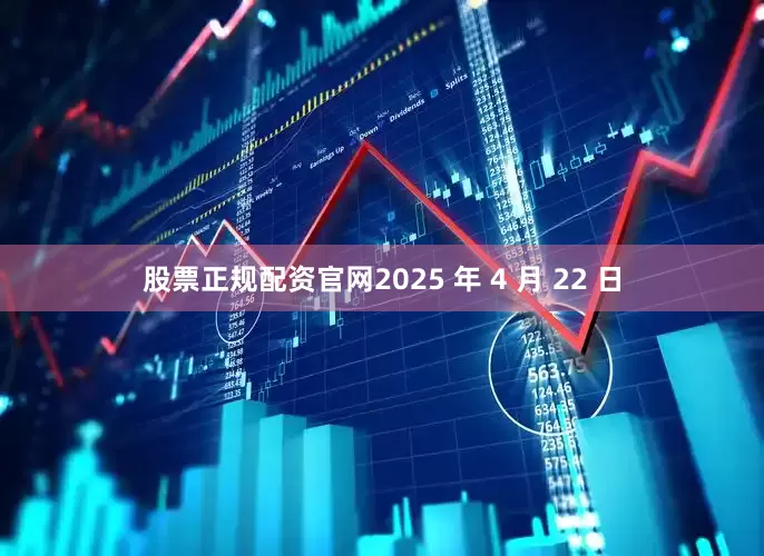 股票正规配资官网2025 年 4 月 22 日